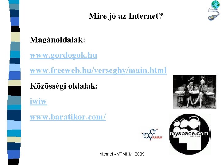 Mire jó az Internet? Magánoldalak: www. gordogok. hu www. freeweb. hu/verseghy/main. html Közösségi oldalak: