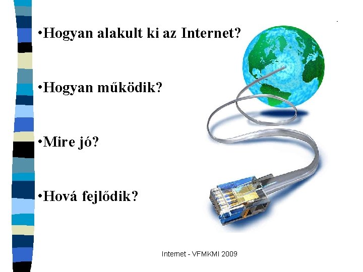  • Hogyan alakult ki az Internet? • Hogyan működik? • Mire jó? •