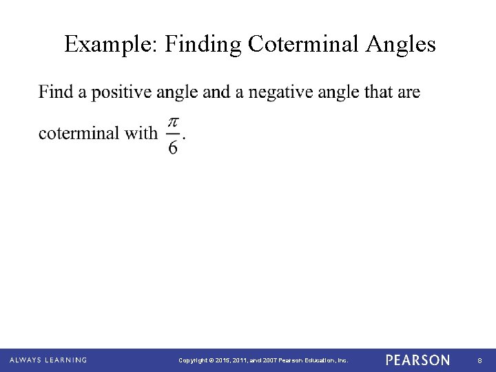 Example: Finding Coterminal Angles Copyright © 2015, 2011, and 2007 Pearson Education, Inc. 8