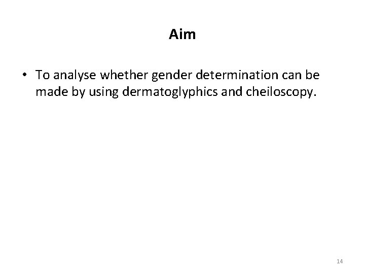 Aim • To analyse whether gender determination can be made by using dermatoglyphics and