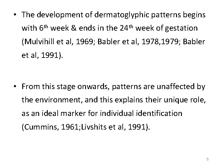  • The development of dermatoglyphic patterns begins with 6 th week & ends