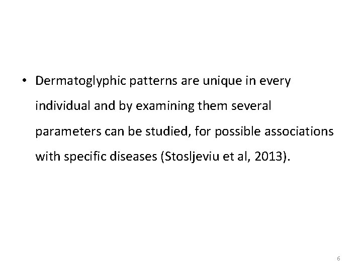  • Dermatoglyphic patterns are unique in every individual and by examining them several