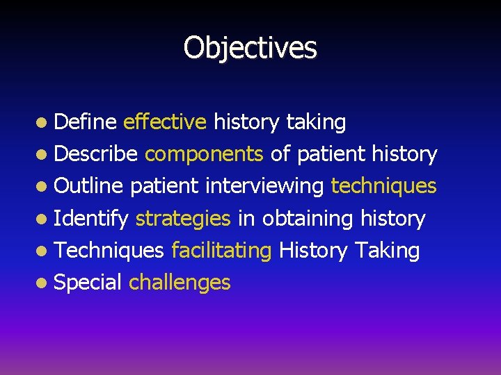 Objectives l Define effective history taking l Describe components of patient history l Outline