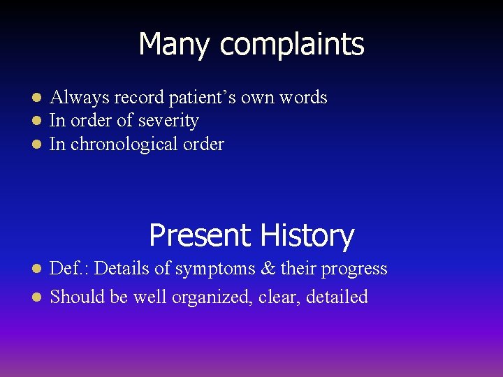 Many complaints l l l Always record patient’s own words In order of severity