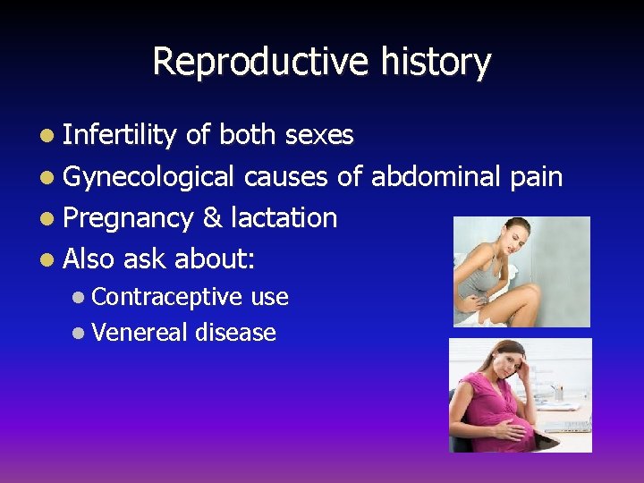 Reproductive history l Infertility of both sexes l Gynecological causes of abdominal pain l