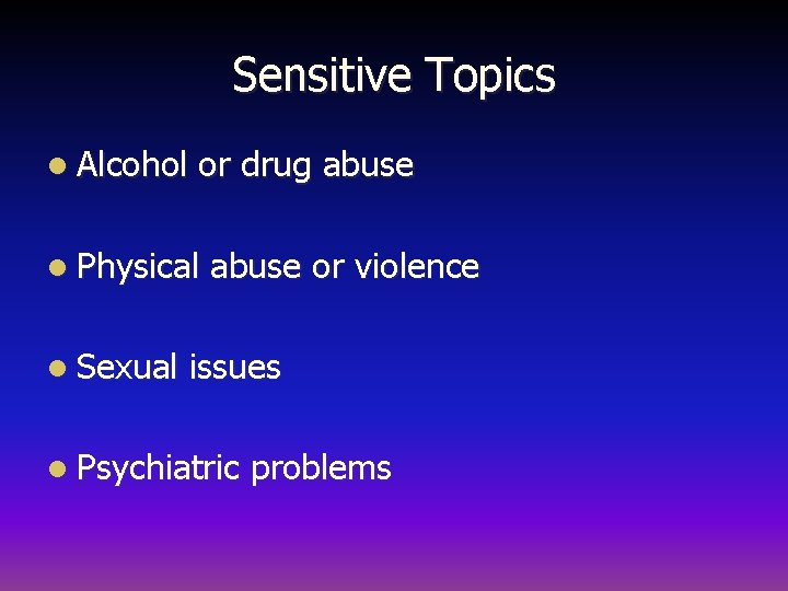 Sensitive Topics l Alcohol or drug abuse l Physical l Sexual abuse or violence