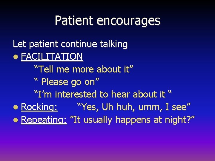 Patient encourages Let patient continue talking l FACILITATION “Tell me more about it” “