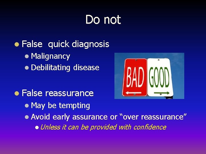 Do not l False quick diagnosis l Malignancy l Debilitating l False disease reassurance