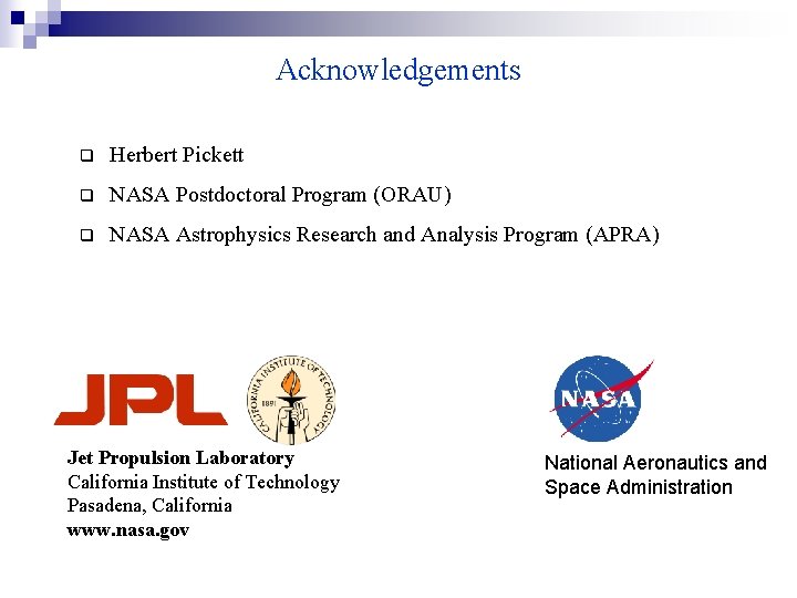 Acknowledgements q Herbert Pickett q NASA Postdoctoral Program (ORAU) q NASA Astrophysics Research and