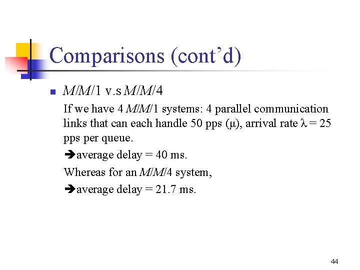 Comparisons (cont’d) n M/M/1 v. s M/M/4 If we have 4 M/M/1 systems: 4