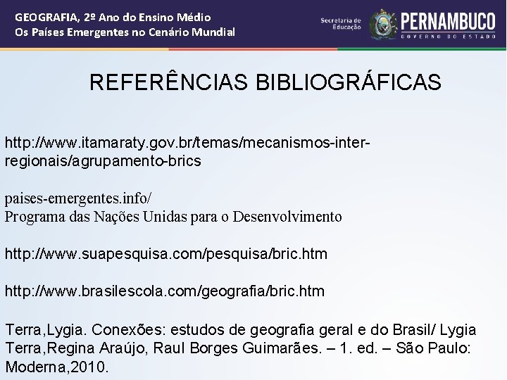 GEOGRAFIA, 2º Ano do Ensino Médio Os Países Emergentes no Cenário Mundial REFERÊNCIAS BIBLIOGRÁFICAS GEOGRAFIA, 2º Ano do Ensino Médio Os Países Emergentes no Cenário Mundial REFERÊNCIAS BIBLIOGRÁFICAS