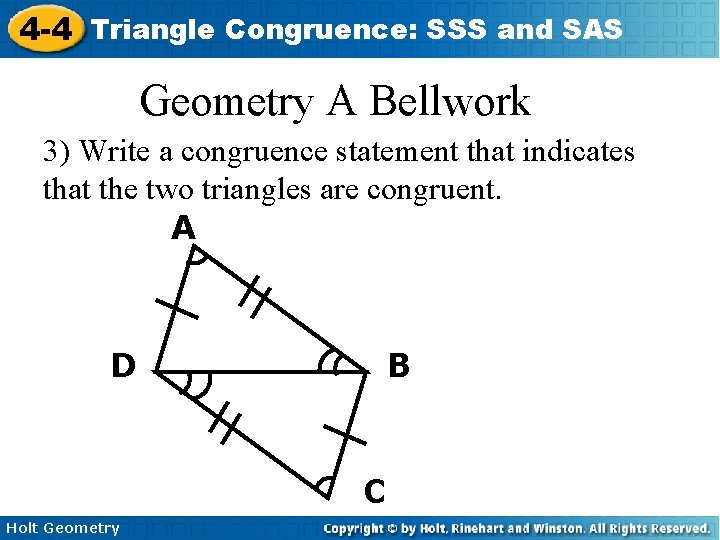 4 -4 Triangle Congruence: SSS and SAS Geometry A Bellwork 3) Write a congruence