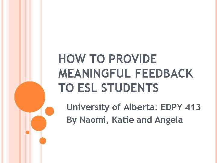 HOW TO PROVIDE MEANINGFUL FEEDBACK TO ESL STUDENTS University of Alberta: EDPY 413 By