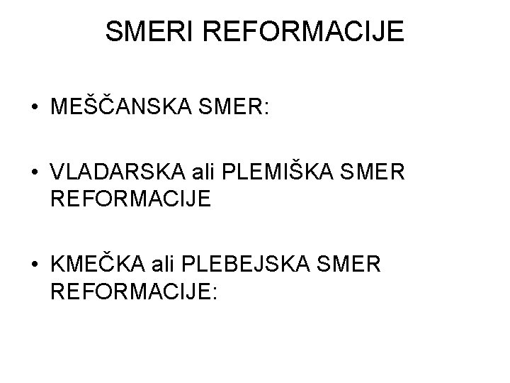 SMERI REFORMACIJE • MEŠČANSKA SMER: • VLADARSKA ali PLEMIŠKA SMER REFORMACIJE • KMEČKA ali SMERI REFORMACIJE • MEŠČANSKA SMER: • VLADARSKA ali PLEMIŠKA SMER REFORMACIJE • KMEČKA ali