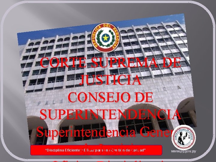 CORTE SUPREMA DE JUSTICIA CONSEJO DE SUPERINTENDENCIA Superintendencia General de Justicia “Disciplina Eficiente y