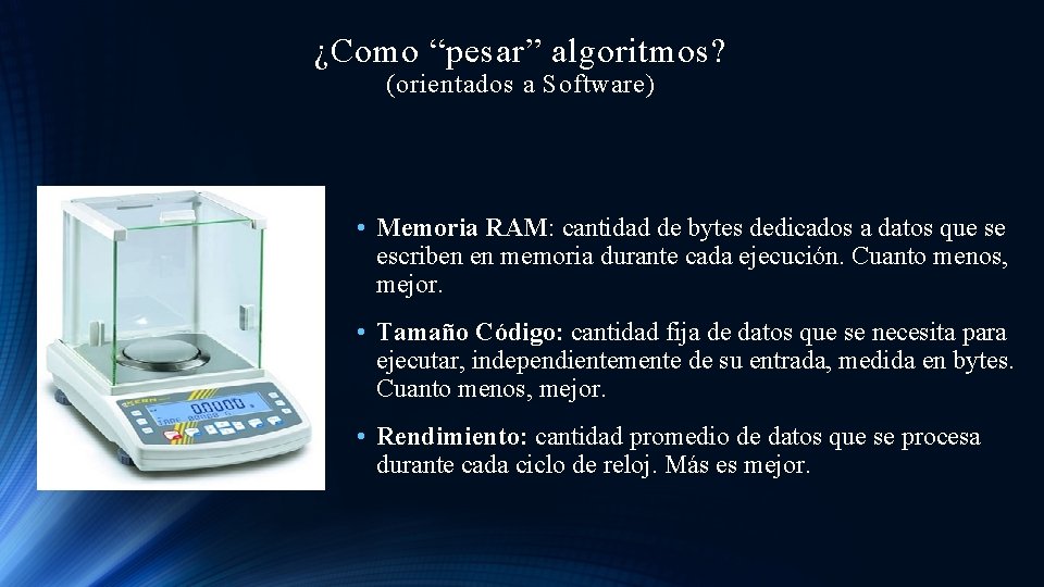 ¿Como “pesar” algoritmos? (orientados a Software) • Memoria RAM: cantidad de bytes dedicados a