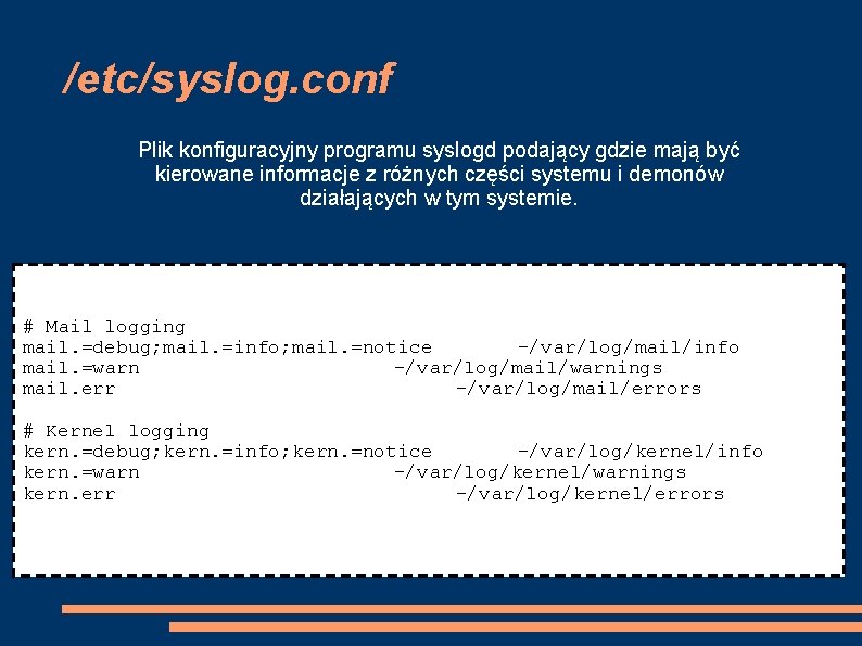 /etc/syslog. conf Plik konfiguracyjny programu syslogd podający gdzie mają być kierowane informacje z różnych