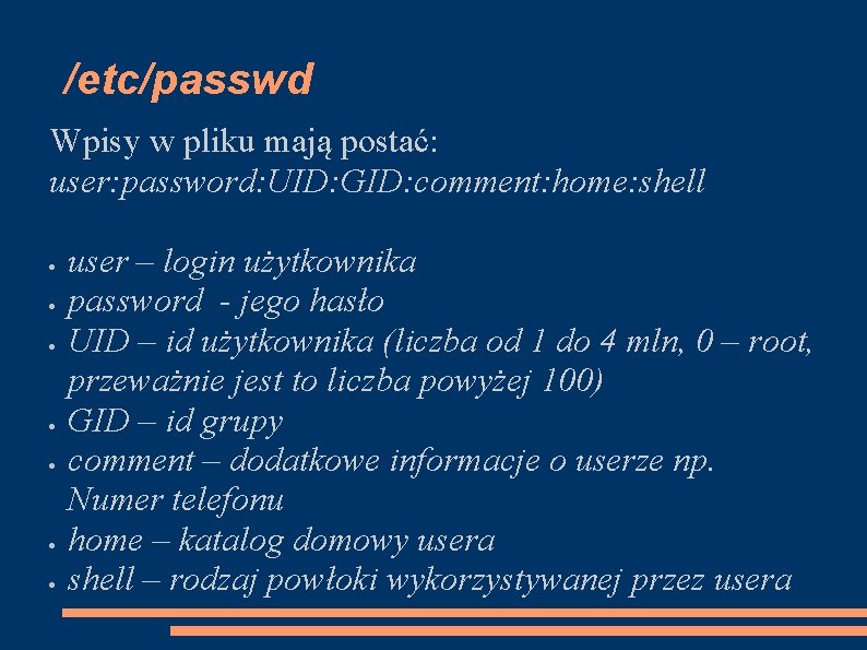 /etc/passwd Wpisy w pliku mają postać: user: password: UID: GID: comment: home: shell user