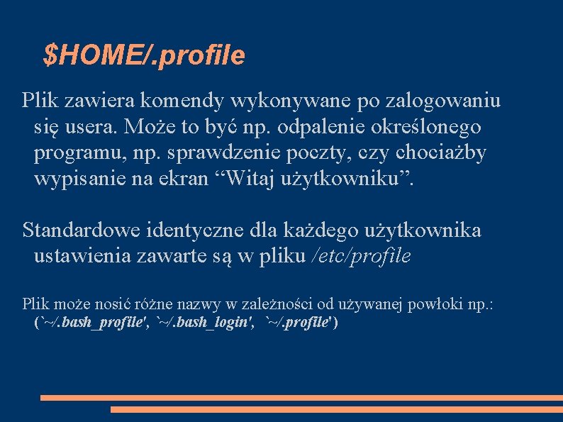 $HOME/. profile Plik zawiera komendy wykonywane po zalogowaniu się usera. Może to być np.