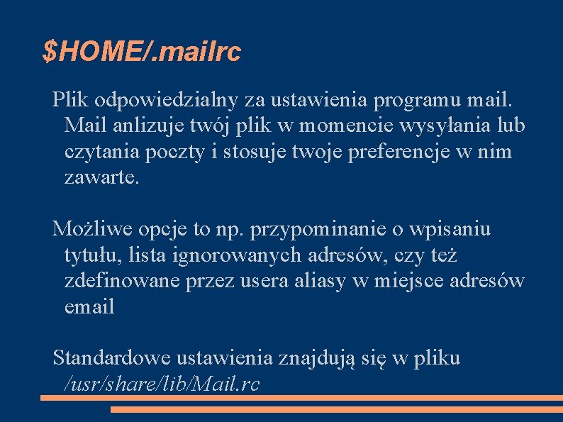 $HOME/. mailrc Plik odpowiedzialny za ustawienia programu mail. Mail anlizuje twój plik w momencie