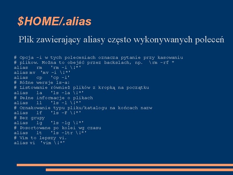 $HOME/. alias Plik zawierający aliasy często wykonywanych poleceń # Opcja -i w tych poleceniach