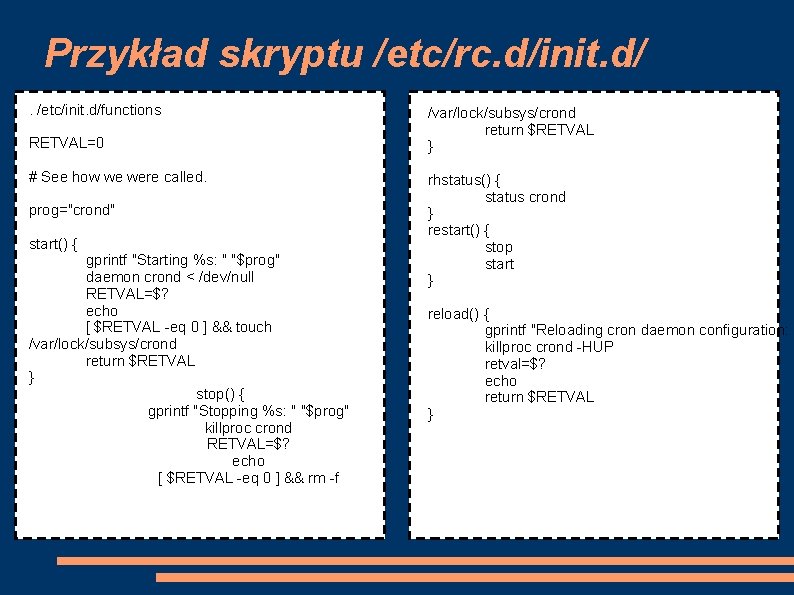 Przykład skryptu /etc/rc. d/init. d/. /etc/init. d/functions RETVAL=0 # See how we were called.