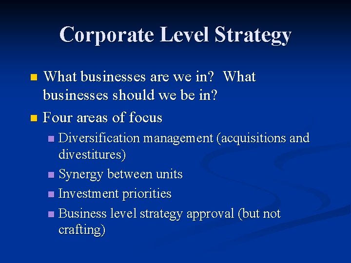 Corporate Level Strategy What businesses are we in? What businesses should we be in?