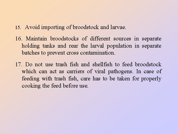 15. Avoid importing of broodstock and larvae. 16. Maintain broodstocks of different sources in