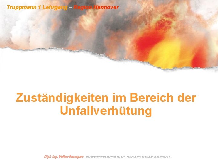 Truppmann 1 Lehrgang – Region Hannover Zuständigkeiten im Bereich der Unfallverhütung Dipl. -Ing. Volker