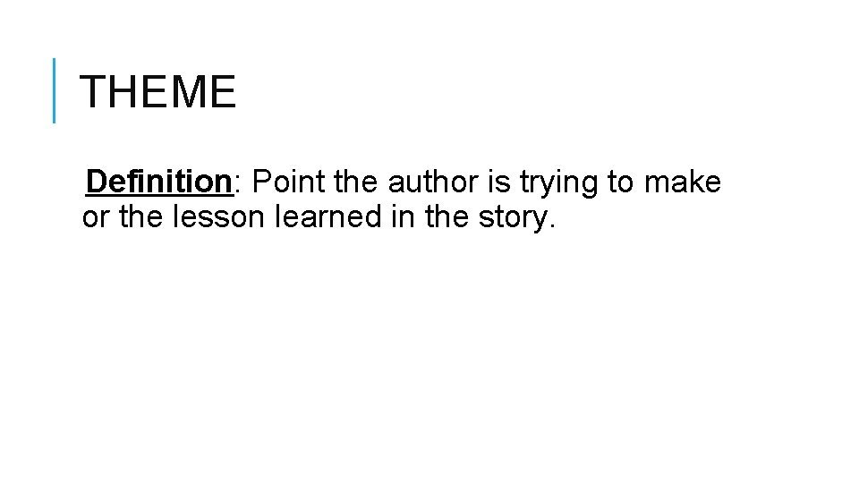 THEME Definition: Point the author is trying to make or the lesson learned in THEME Definition: Point the author is trying to make or the lesson learned in