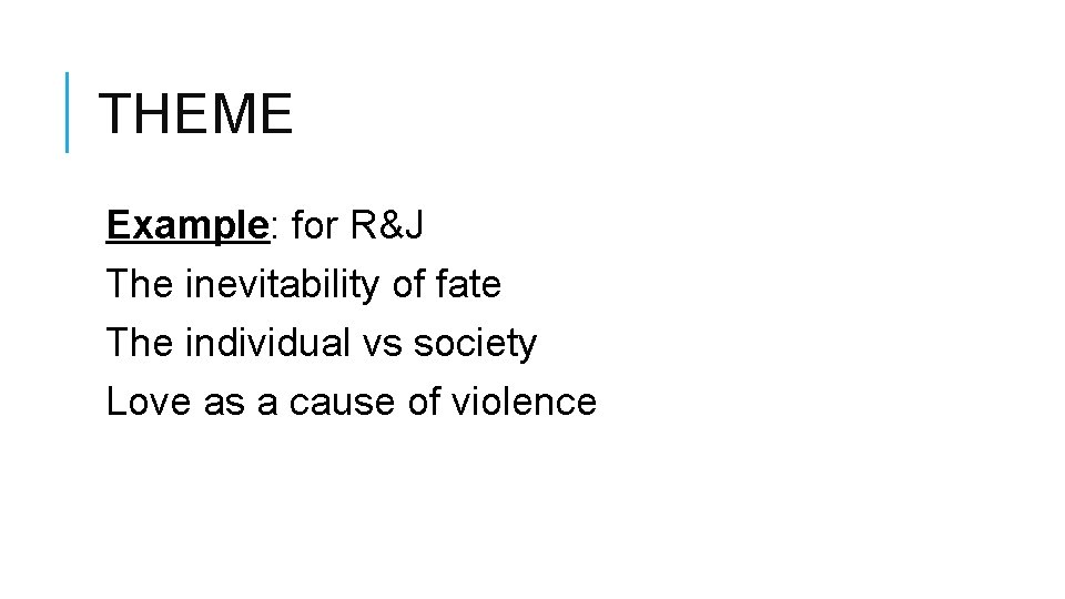 THEME Example: for R&J The inevitability of fate The individual vs society Love as THEME Example: for R&J The inevitability of fate The individual vs society Love as