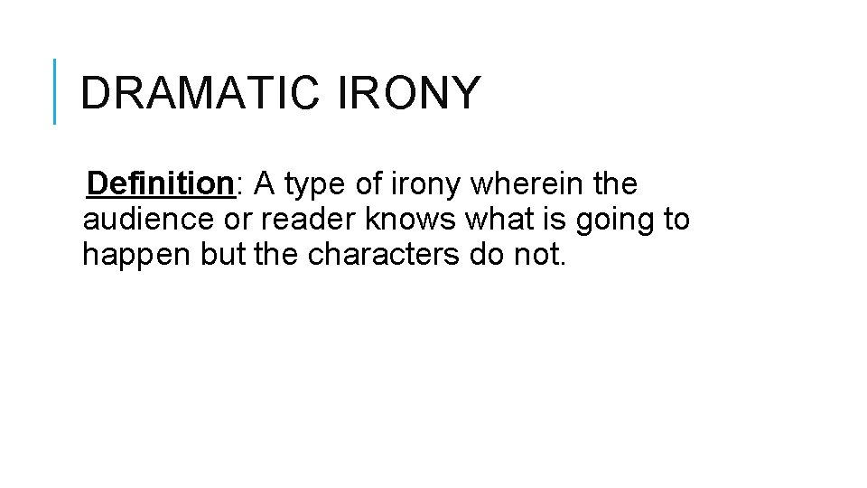 DRAMATIC IRONY Definition: A type of irony wherein the audience or reader knows what DRAMATIC IRONY Definition: A type of irony wherein the audience or reader knows what