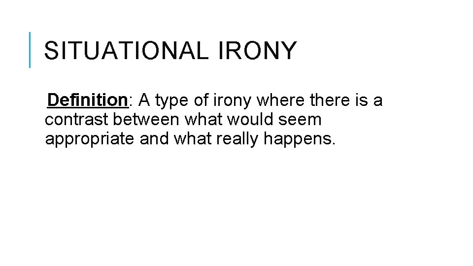 SITUATIONAL IRONY Definition: A type of irony where there is a contrast between what SITUATIONAL IRONY Definition: A type of irony where there is a contrast between what