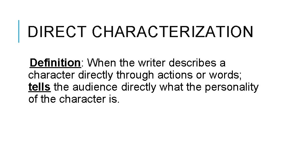 DIRECT CHARACTERIZATION Definition: When the writer describes a character directly through actions or words; DIRECT CHARACTERIZATION Definition: When the writer describes a character directly through actions or words;