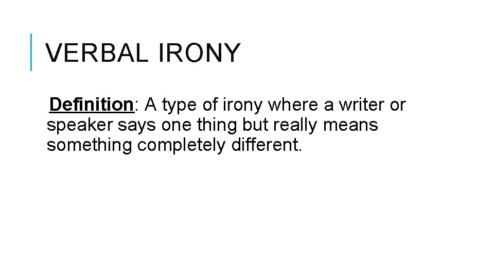 VERBAL IRONY Definition: A type of irony where a writer or speaker says one VERBAL IRONY Definition: A type of irony where a writer or speaker says one