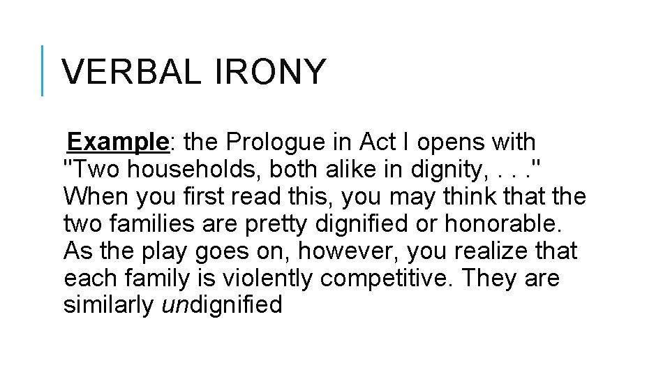 VERBAL IRONY Example: the Prologue in Act I opens with "Two households, both alike VERBAL IRONY Example: the Prologue in Act I opens with "Two households, both alike