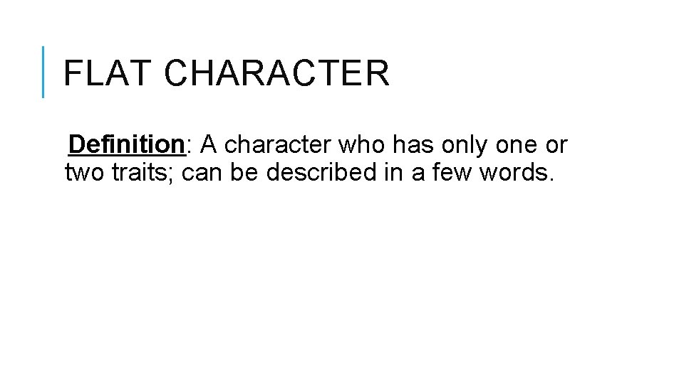 FLAT CHARACTER Definition: A character who has only one or two traits; can be FLAT CHARACTER Definition: A character who has only one or two traits; can be