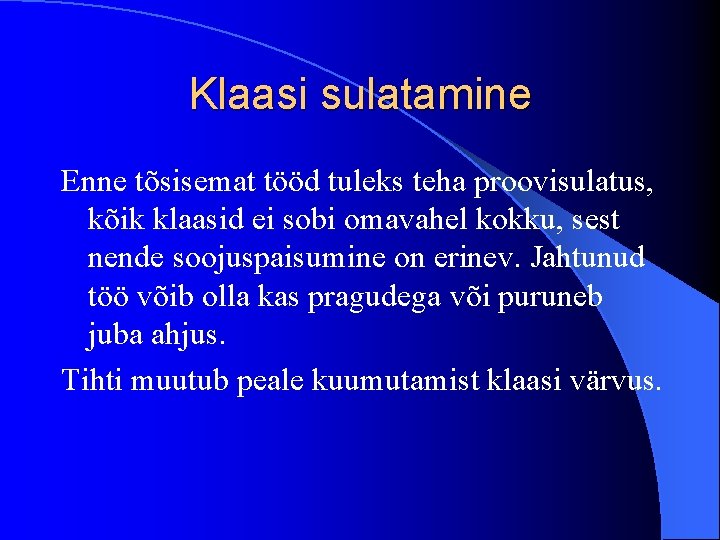 Klaasi sulatamine Enne tõsisemat tööd tuleks teha proovisulatus, kõik klaasid ei sobi omavahel kokku,