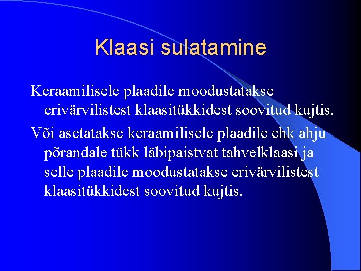 Klaasi sulatamine Keraamilisele plaadile moodustatakse erivärvilistest klaasitükkidest soovitud kujtis. Või asetatakse keraamilisele plaadile ehk