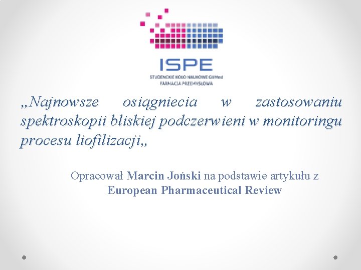 „Najnowsze osiągniecia w zastosowaniu spektroskopii bliskiej podczerwieni w monitoringu procesu liofilizacji„ Opracował Marcin Joński
