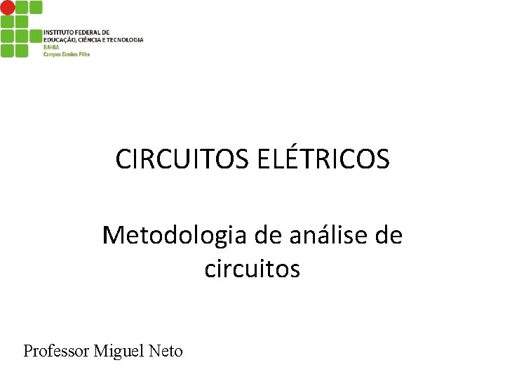 CIRCUITOS ELÉTRICOS Metodologia de análise de circuitos Professor Miguel Neto 