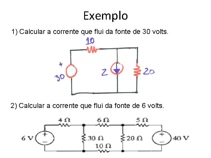 Exemplo 1) Calcular a corrente que flui da fonte de 30 volts. 2) Calcular
