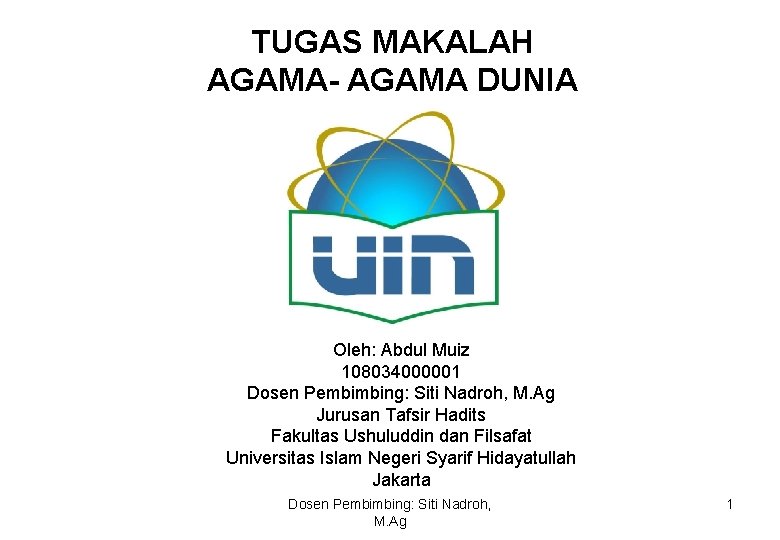 TUGAS MAKALAH AGAMA- AGAMA DUNIA Oleh: Abdul Muiz 108034000001 Dosen Pembimbing: Siti Nadroh, M.