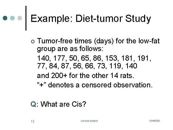 Example: Diet-tumor Study ¢ Tumor-free times (days) for the low-fat group are as follows: