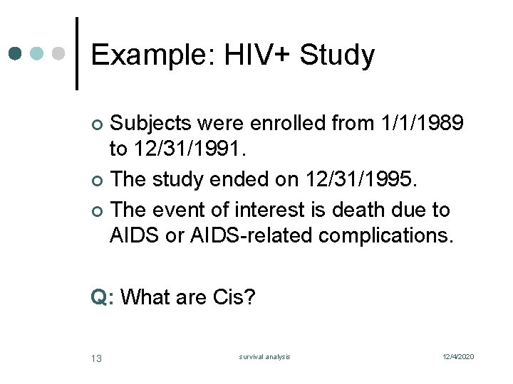 Example: HIV+ Study Subjects were enrolled from 1/1/1989 to 12/31/1991. ¢ The study ended