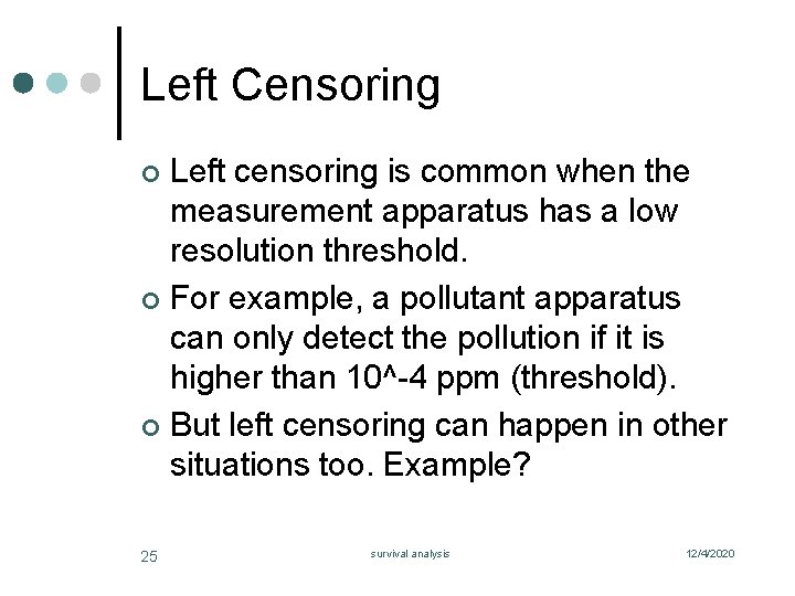Left Censoring Left censoring is common when the measurement apparatus has a low resolution