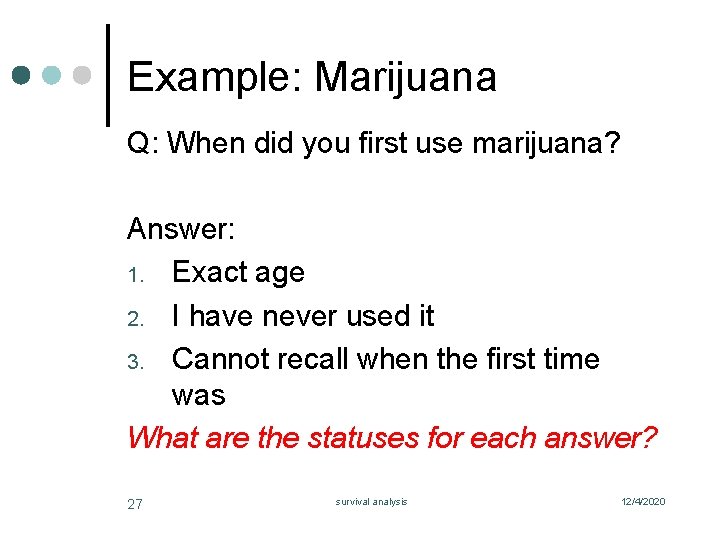 Example: Marijuana Q: When did you first use marijuana? Answer: 1. Exact age 2.
