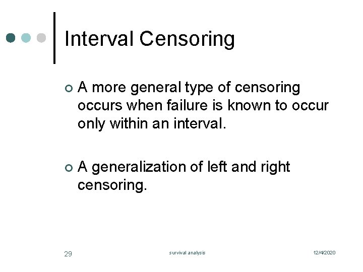 Interval Censoring ¢ A more general type of censoring occurs when failure is known
