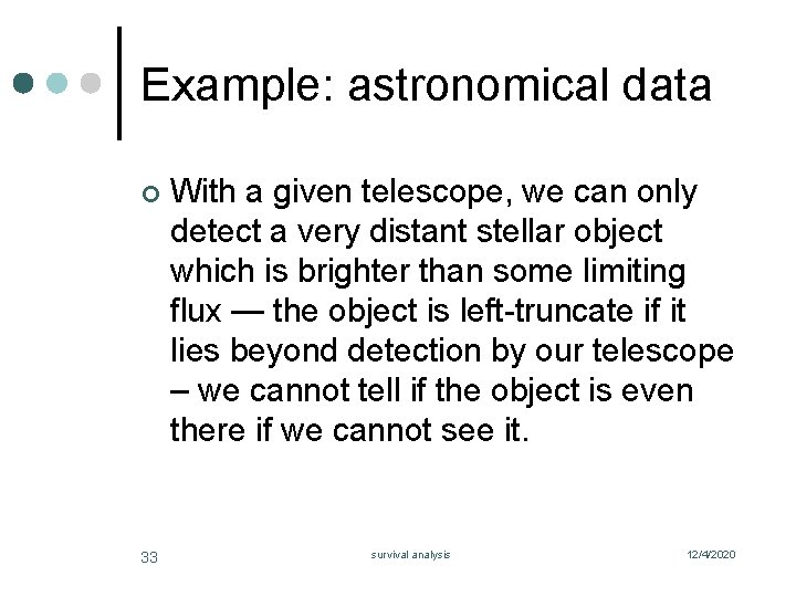Example: astronomical data ¢ 33 With a given telescope, we can only detect a