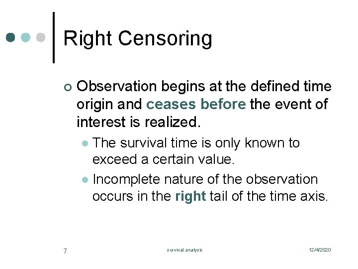 Right Censoring ¢ Observation begins at the defined time origin and ceases before the